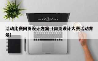 泸州活动比赛网页设计方案（网页设计大赛活动背景）